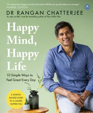 Happy Mind, Happy Life: 10 Simple Ways to Feel Great Every Day by Rangan Chatterjee