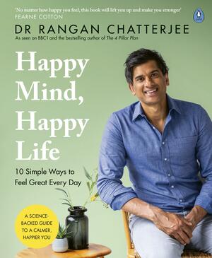 Happy Mind, Happy Life: 10 Simple Ways to Feel Great Every Day by Rangan Chatterjee
