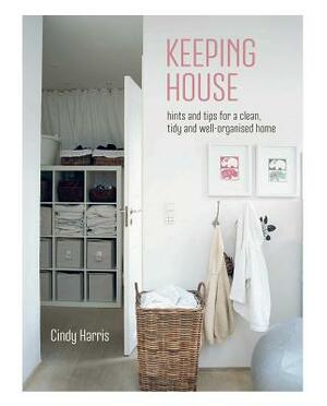 Keeping House: Hints and Tips for a Clean, Tidy and Well-Organized Home by Cindy Harris