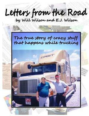 Letters from the Road: The True Story of Crazy Stuff that Happens While Trucking by Will Wilson, E. J. Wilson