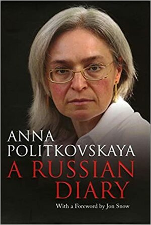 A Russian Diary: A Journalist's Final Account of a Country Moving Backward by Jon Snow, Anna Politkovskaya