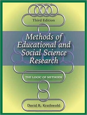 Methods of Educational and Social Science Research: The Logic of Methods by David R. Krathwohl