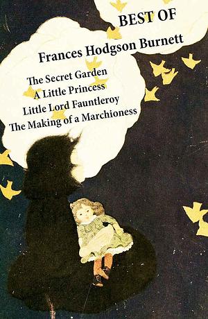 Best of Frances Hodgson Burnett: The Secret Garden + A Little Princess + Little Lord Fauntleroy + The Making of a Marchioness (or Emily Fox-Seton) by Frances Hodgson Burnett