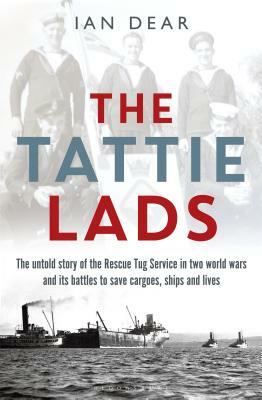 The Tattie Lads: The Untold Story of the Rescue Tug Service in Two World Wars and Its Battles to Save Cargoes, Ships and Lives by Ian Dear