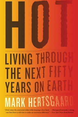 Hot: Living Through the Next Fifty Years on Earth by Mark Hertsgaard