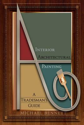 Interior Architectural Painting: A tradesman's guide by Michael Bennett