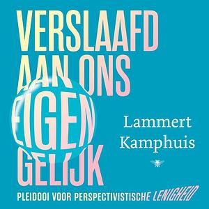 Verslaafd aan ons eigen gelijk: pleidooi voor perspectivistische lenigheid by Lammert Kamphuis