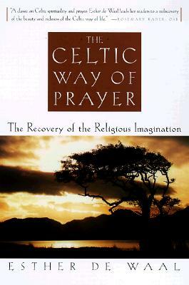 The Celtic Way of Prayer: The Recovery of the Religious Imagination by Esther De Waal