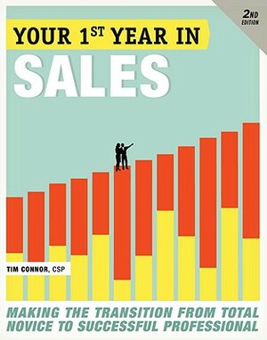 Your First Year in Sales: Making the Transition from Total Novice to Successful Professional by Tim Connor