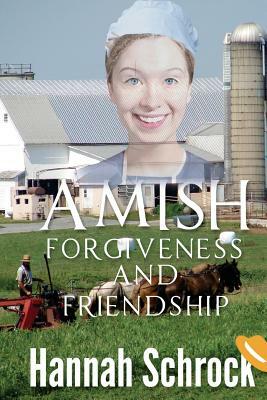 Amish Forgiveness And Friendship by Hannah Schrock