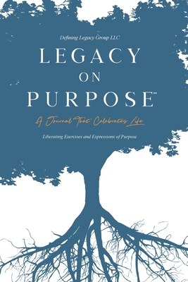 Legacy on Purpose&#8480;: A Journal That Celebrates Life by LLC, Defining Legacy Group