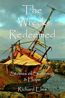 The Wreck Redeemed: Stories of Suffering and Hope by Richard Elms
