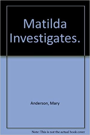 Matilda Investigates by Mary Anderson