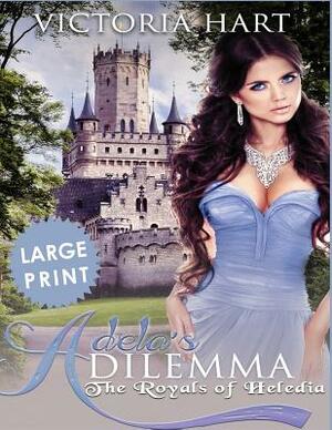 Adela's Dilemma ***Large Print Edition***: The Royals of Abrifae by Victoria Hart