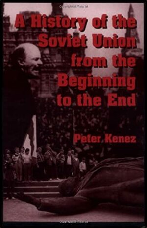 A History of the Soviet Union from the Beginning to the End by Peter Kenez