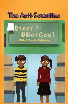 The Anti-Socialites Diary 4: #NotCool by Alicia McKenzie, Tameka McKenzie