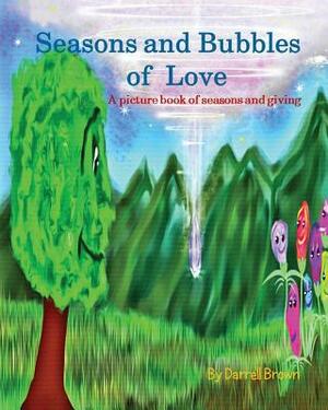 Seasons and Bubbles of Love: A picture book of seasons and giving by Darrell Brown