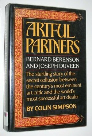 Artful Partners: Bernard Berenson and Joseph Duveen by Colin Simpson
