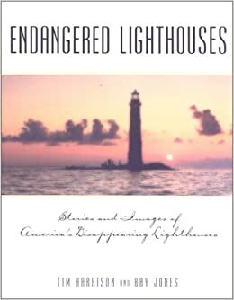 Endangered Lighthouses: The Plight of 50 American Lights and the Efforts Being Made to Save Them by Tim Harrison, Ray Jones