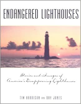 Endangered Lighthouses: The Plight of 50 American Lights and the Efforts Being Made to Save Them by Ray Jones, Tim Harrison