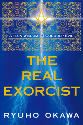 The Real Exorcist: Attain Wisdom to Conquer Evil by Ryuho Okawa