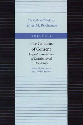 The Calculus of Consent by James M. Buchanan, Gordon Tullock