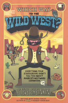 Which Way to the Wild West? Everything Your Schoolbooks Didn't Tell You about We by Steve Sheinkin