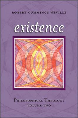 Existence: Philosophical Theology, Volume Two by Robert Cummings Neville