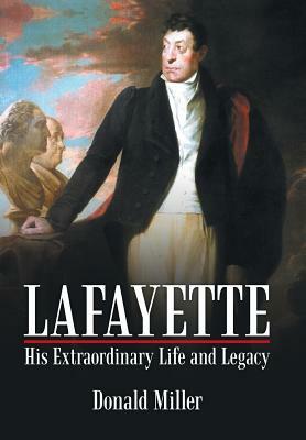 Lafayette: His Extraordinary Life and Legacy by Donald Miller
