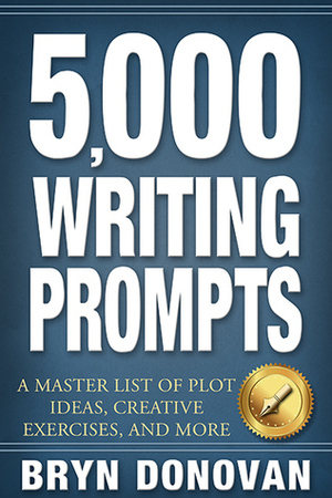 5,000 WRITING PROMPTS: A Master List of Plot Ideas, Creative Exercises, and More by Bryn Donovan