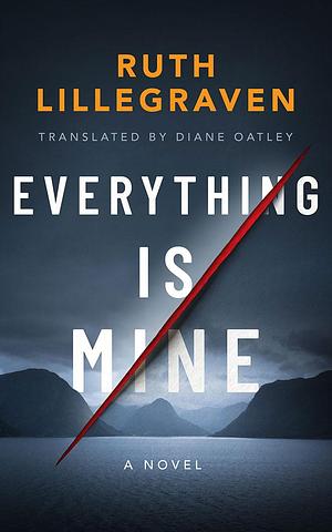 Everything Is Mine: A Novel by Diane Oatley, Ruth Lillegraven