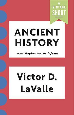 Ancient History: from Slapboxing with Jesus by Victor LaValle