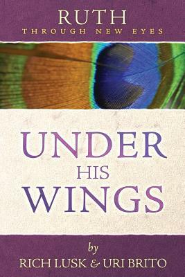 Ruth Through New Eyes: Under His Wings by Rich Lusk, Uri Brito