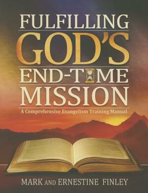 Fulfilling God's End-Time Mission: A Comprehensive Evangelism Training Manual by Mark Finley