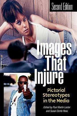 Images that Injure: Pictorial Stereotypes in the Media by Susan Dente Ross, Paul Martin Lester