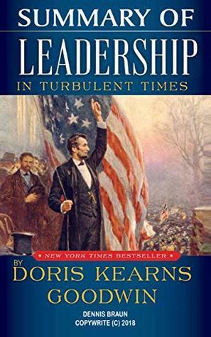 Summary of Leadership In Turbulent Times by Doris Kearns Goodwin by Dennis Braun