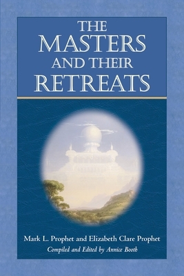 The Masters and Their Retreats by Mark L. Prophet, Elizabeth Clare Prophet