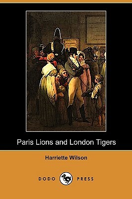 Paris Lions and London Tigers (Dodo Press) by Harriette Wilson
