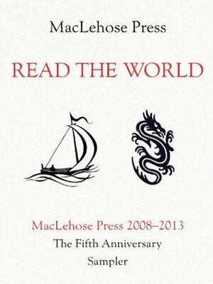 Read The World: The MacLehose Press Fifth Anniversary Sampler by Marek Krajewski, Pierre Lemaitre, Åsa Larsson, Daniel Glattauer, Stieg Larsson, Philippe Claudel, Vasily Grossman, Valerio Varesi, Andreï Makine, Evelio Rosero, Cees Nooteboom, Anuradha Roy