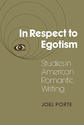 In Respect to Egotism: Studies in American Romantic Writing by Joel Porte