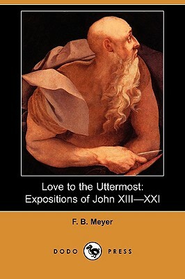 Love to the Uttermost: Expositions of John XIII-XXI (Dodo Press) by Frederick Brotherton Meyer