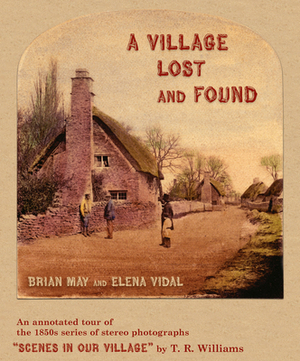 A Village Lost and Found: An Annotated Tour of the 1850s Series of Stereo Photographs "scenes in Our Village" by T. R. Williams by Elena Vidal, Brian May