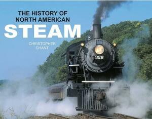 The History of North American Steam: HISTORY OF NORTH AMERICAN by Christopher Chant