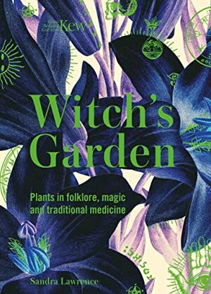 Kew: The Witch's Garden: Plants in Folklore, Magic and Traditional Medicine by Sandra Lawrence