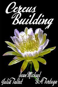 Cereus: Building by Julia Talbot, Sean Michael, B.A. Tortuga