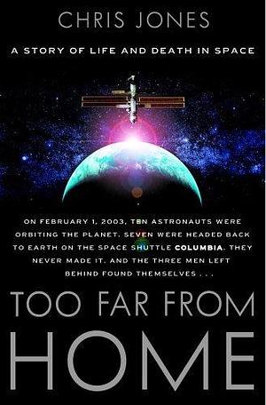 Too Far from Home: A Story of Life and Death in Space by Chris Jones, Chris Jones