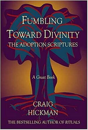 Fumbling Toward Divinity: The Adoption Scriptures by Craig Hickman