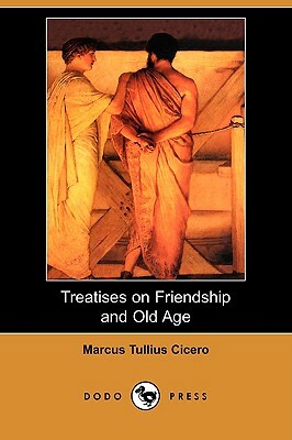 Treatises on Friendship and Old Age (Dodo Press) by Marcus Tullius Cicero