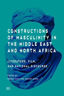 Constructions of Masculinity in the Middle East and North Africa: Literature, Film, and National Discourse by 