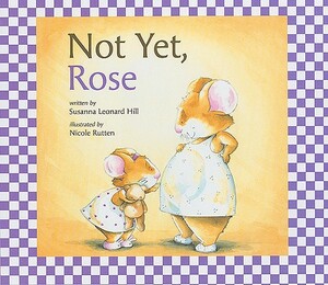 Not Yet, Rose by Susanna Leonard Hill